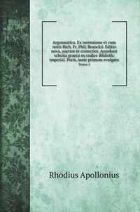 Argonautica. Ex recensione et cum notis Rich. Fr. Phil. Brunckii. Editio nova, auctior et correctior. Accedunt scholia graeca ex codice Biblioth. imperial. Paris, nunc primum evulgata