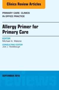 Allergy Primer for Primary Care, An Issue of Primary Care: Clinics in Office Practice