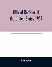 Official Register of the United States 1957; Persons Occupying administrative and Supervisory Positions in the Legislative, Executive, and Judicial Branches of the Federal Government, and in the District of Columbia Government, as of May 1, 1957