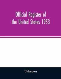 Official Register of the United States 1953; Persons Occupying administrative and Supervisory Positions in the Legislative, Executive, and Judicial Branches of the Federal Government, and in the District of Columbia Government, as of May 1, 1953
