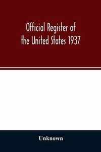 Official register of the United States 1937; Containing a list of Persons Occupying administrative and Supervisory Positions in the Legislative, Executive, and Judicial Branches of the Federal Government, and in the District of Columbia