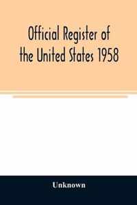 Official register of the United States 1958; Persons Occupying administrative and Supervisory Positions in the Legislative, Executive, and Judicial Branches of the Federal Government, and in the District of Columbia Government, as of May 1, 1958