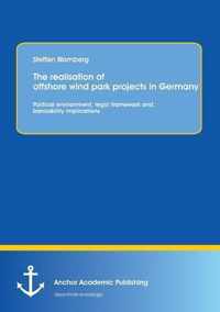 The Realisation of Offshore Wind Park Projects in Germany - Political Environment, Legal Framework Andbankability Implications