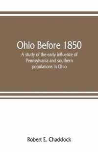 Ohio before 1850; a study of the early influence of Pennsylvania and southern populations in Ohio