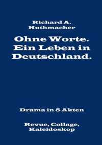 Ohne Worte. Ein Leben in Deutschland. Drama in 5 Akten