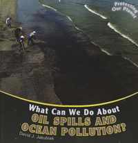 What Can We Do about Oil Spills and Ocean Pollution?