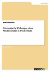 OEkonomische Wirkungen eines Mindestlohnes in Deutschland