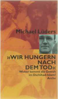 Wir hungern nach dem Tod - Woher kommt die Gewalt im Dschihad-Islam?