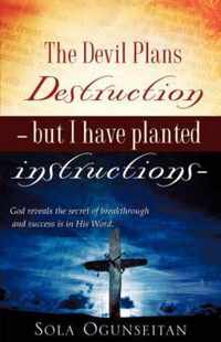 The Devil Plans Destruction -But I Have Planted Instructions-