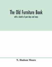 The old furniture book; with a sketch of past days and ways