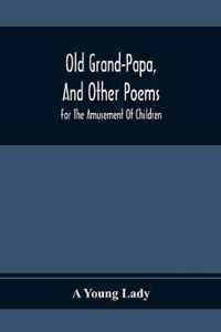 Old Grand-Papa, And Other Poems