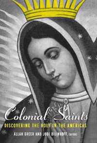 Colonial Saints: Discovering the Holy in the Americas, 1500-1800