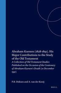 Abraham Kuenen (1828-1891). His Major Contributions to the Study of the Old Testament: A Collection of Old Testament Studies Published on the Occasion