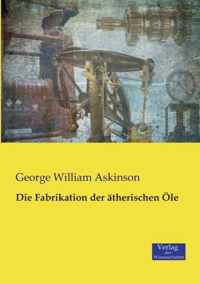 Die Fabrikation der atherischen OEle