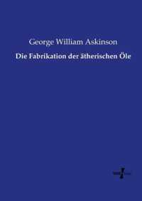 Die Fabrikation der atherischen OEle