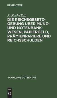 Die Reichsgesetzgebung UEber Munz- Und Notenbankwesen, Papiergeld, Pramienpapiere Und Reichsschulden