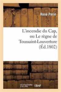 L'Incendie Du Cap, Ou Le Regne de Toussaint-Louverture, Ou l'On Developpe Le Caractere