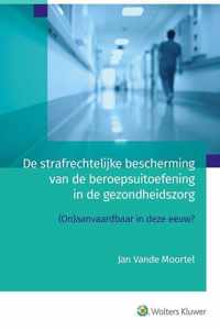 De strafrechtelijke bescherming van de beroepsuitoefening in de gezondheidszorg.