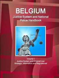 Belgium Justice System and National Police Handbook Volume 1 Justice System and Criminal Law - Strategic Information and Regulations