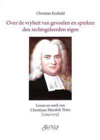 Over de vryheit van gevoelen en spreken den rechtsgeleerden eigen. Leven en werk van Christiaan Hendrik Trotz (1703-1773)