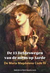 De Maria Magdalena Code 4 -   De 13 liefdeswegen van de mens op Aarde