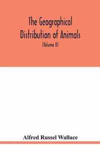 The geographical distribution of animals. With a study of the relations of living and extinct faunas as elucidating the past changes of the earth's surface (Volume II)