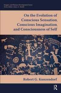 On the Evolution of Conscious Sensation, Conscious Imagination, and Consciousness of Self