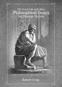 The Good Life and Other Philosophical Essays on Human Nature