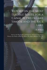 Report on the Most Eligible Route for a Canal Between Lake Simcoe and the Rice Lake [microform]