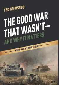 The Good War That Wasn't-And Why It Matters