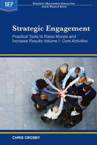 Strategic Engagement: Practical Tools to Raise Morale and Increase Results Volume I