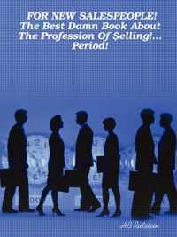 FOR NEW SALESPEOPLE! The Best Damn Book About The Profession Of $elling!... Period!