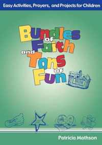 Bundles of Faith and Tons of Fun: Easy Activities, Prayers, and Projects for Children