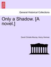 Only a Shadow. [A Novel.]