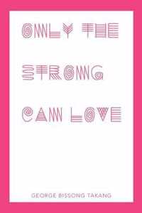 Only the Strong Can Love