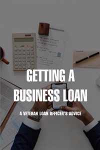 Getting A Business Loan: A Veteran Loan Officer's Advice