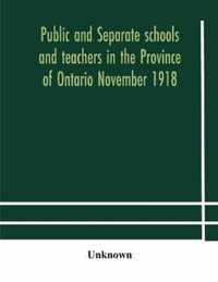 Public and separate schools and teachers in the Province of Ontario November 1918