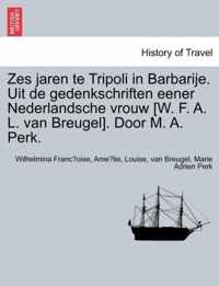 Zes Jaren Te Tripoli in Barbarije. Uit de Gedenkschriften Eener Nederlandsche Vrouw [W. F. A. L. Van Breugel]. Door M. A. Perk.