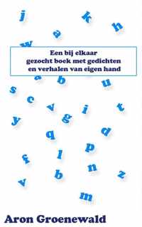 Een bij elkaar gezocht boek met gedichten en verhalen van eigen hand - Aron Groenewald - Paperback (9789402114041)