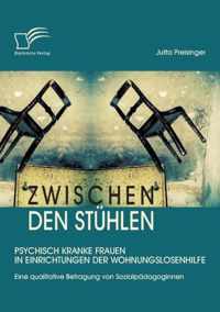 Zwischen den Sthlen: Psychisch kranke Frauen in Einrichtungen der Wohnungslosenhilfe: Eine qualitative Befragung von Sozialpdagoginnen