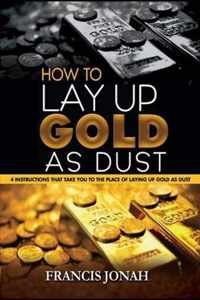 How To Lay Up Gold As Dust