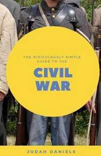 The Ridiculously Simple Guide to the Civil War