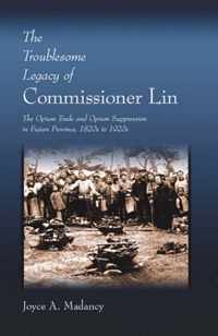 The Troublesome Legacy of Commissioner Lin - The Opium Trade and Opium Suppression in Fujian Province 1820's to 1920's