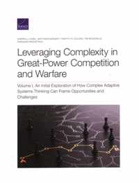 Leveraging Complexity in Great-Power Competition and Warfare: Volume I, an Initial Exploration of How Complex Adaptive Systems Thinking Can Frame Oppo