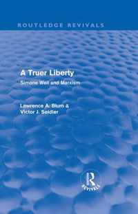 A Truer Liberty (Routledge Revivals): Simone Weil And Marxism