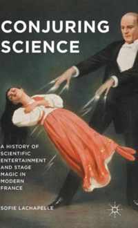 Conjuring Science: A History of Scientific Entertainment and Stage Magic in Modern France