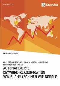 Automatisierte Keyword-Klassifikation von Suchmaschinen wie Google. Nutzerzufriedenheit durch Berucksichtigung der Intention im SEO