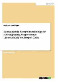 Interkulturelle Kompetenztrainings fur Fuhrungskrafte. Vergleichende Untersuchung am Beispiel China