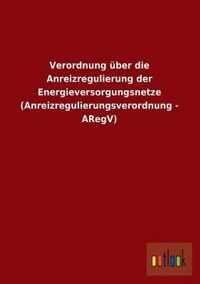 Verordnung Uber Die Anreizregulierung Der Energieversorgungsnetze (Anreizregulierungsverordnung - Aregv)