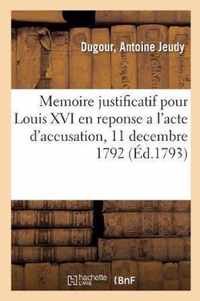 Memoire Justificatif Pour Louis XVI, CI-Devant Roi Des Francais. En Reponse A l'Acte d'Accusation